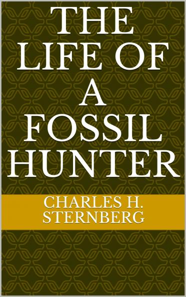 Life of a Fossil Hunter (Classic Reprint)