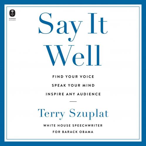 Say It Well: Find Your Voice Speak Your Mind Inspire Any Audience