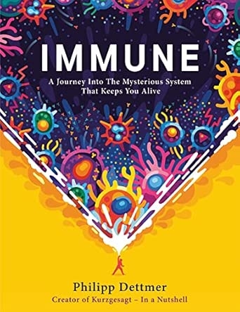 IMMUNE: A JOURNEY INTO THE MYSTERIOUS SYSTEM THAT KEEPS YOU ALIVE