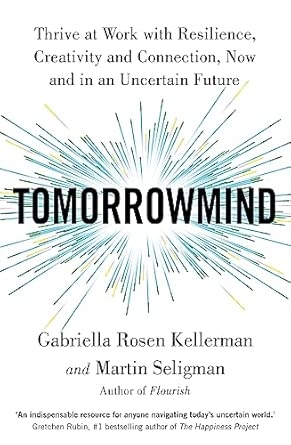 TOMORROWMIND: THRIVING AT WORK WITH RESILIENCE CREATIVITY ANDCONNECTION—NOW AND IN AN UNCERTAIN F