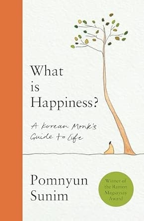 WHAT IS HAPPINESS: A KOREAN MONK'S GUIDE TO LIFE