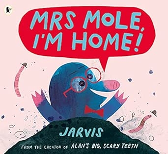 MRS MOLE I'M HOME!