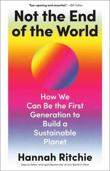 Not the End of the World: Surprising facts dangerous myths and hopeful solutions for our future on planet Earth