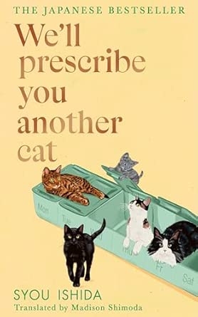 WE'LL PRESCRIBE YOU ANOTHER CAT