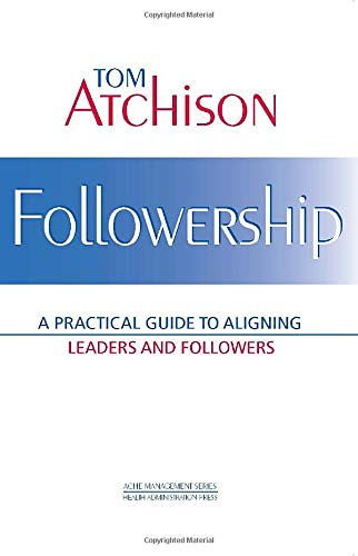 Followership: A Practical Guide to Aligning Leaders and Followers