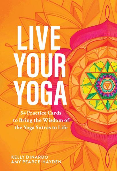 Live Your Yoga : 54 Practice Cards to Bring the Wisdom of <i>The Yoga Sutras</i> to Life