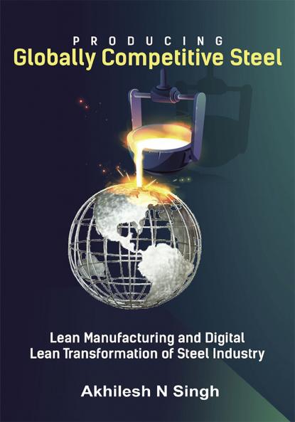 Producing Globally Competitive Steel - Lean Manufacturing and Digital Lean Transformation of Steel Industry