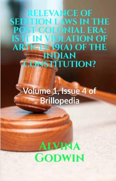 RELEVANCE OF SEDITION LAWS IN THE POST COLONIAL ERA: IS IT IN VIOLATION OF ARTICLE 19(A) OF THE INDIAN CONSTITUTION?