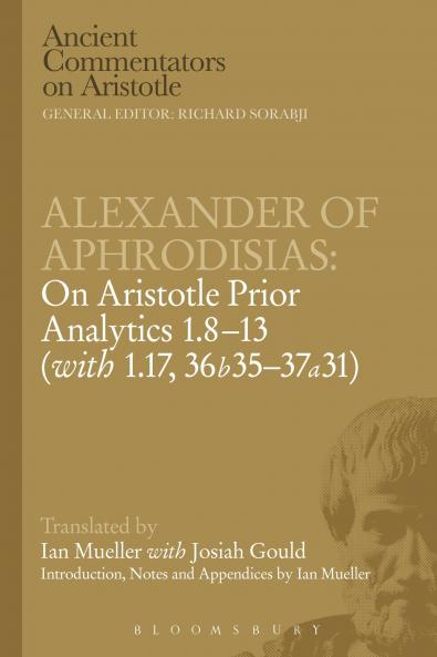 Alexander of Aphrodisias: On Aristotle Prior Analytics: 1.8-13 (with 1.17 36b35-37a31)