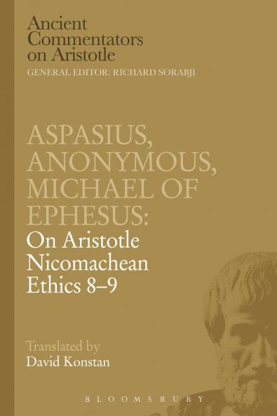 Aspasius Michael of Ephesus Anonymous: On Aristotle Nicomachean Ethics 8-9