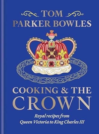 COOKING AND THE CROWN: ROYAL RECIPES FROM QUEEN VICTORIA TO KING CHARLES III