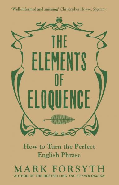 THE ELEMENTS OF ELOQUENCE : HOW TO TURN THE PERFECT ENGLISH PHRASE