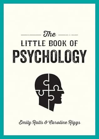 THE LITTLE BOOK OF PSYCHOLOGY - AN INTRODUCTION TO THE KEY PSYCHOLOGISTS AND THEORIES YOU NEED TO KN