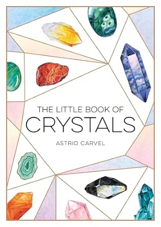 THE LITTLE BOOK OF CRYSTALS - A BEGINNER'S GUIDE TO CRYSTAL HEALING