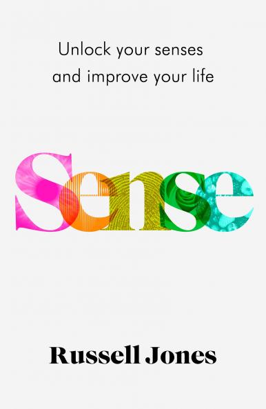 Sense : Unlock Your Senses and Improve Your Life