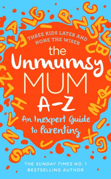 The Unmumsy Mum A-Z â€“ An Inexpert Guide to Parenting
