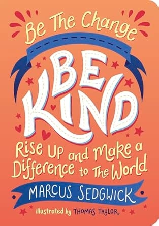 BE THE CHANGE - BE KIND: RISE UP AND MAKE A DIFFERENCE TO THE WORLD