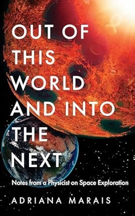 OUT OF THIS WORLD AND INTO THE NEXT: NOTES FROM A PHYSICIST ON SPACE EXPLORATION
