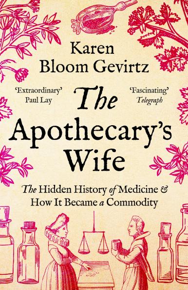 The Apothecary's Wife: The Hidden History of Medicine and How It Became a Commodity