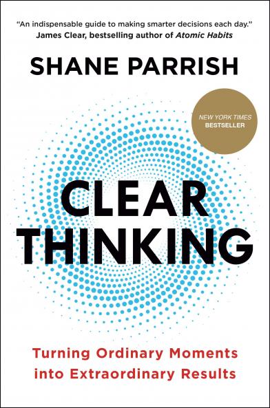 Clear Thinking: The Art and Science of Making Better Decisions