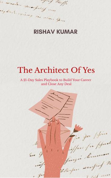 The Architect of Yes: A 21-Day Sales Playbook to Build Your Career and Close Any Deal