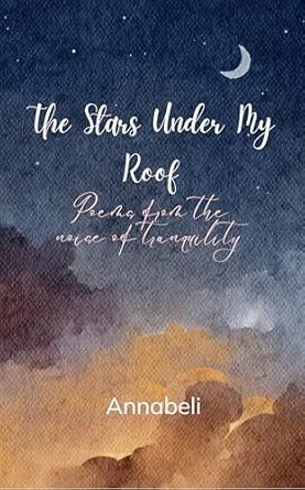 The Stars Under My Roof: Poems from the noise of tranquility