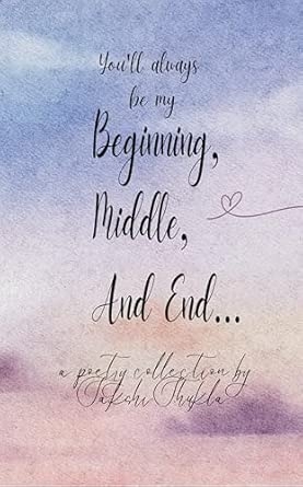 You'll always be my Beginning Middle And End