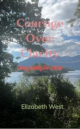 Courage Over Clarity: Living boldly for Christ