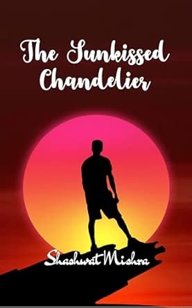 The Sun kissed Chandelier: And other scattered reflections