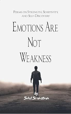 Emotions Are Not Weakness: Poems on Strength Sensitivity and Self-Discovery