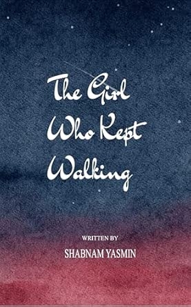 The girl who kept walking: A journey of breaking burning and blooming again