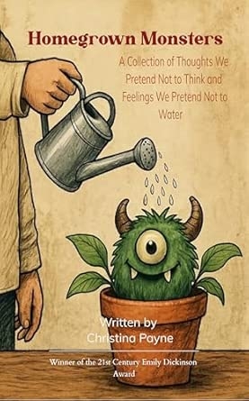 Homegrown Monsters: A Collection of Thoughts We Pretend Not to Think and Feelings We Pretend Not to Water