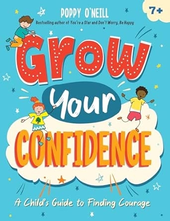 GROW YOUR CONFIDENCE: A CHILD'S GUIDE TO FINDING COURAGE