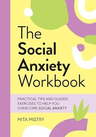 THE SOCIAL ANXIETY WORKBOOK: PRACTICAL TIPS AND GUIDED EXERCISES TO HELP YOU OVERCOME SOCIAL ANXIETY