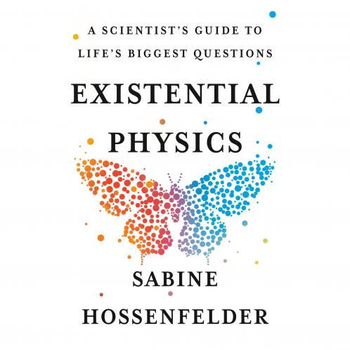 EXISTENTIAL PHYSICS : A SCIENTIST'S GUIDE TO LIFE'S BIGGEST QUESTIONS