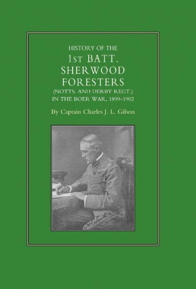 History of the 1st Battalion Sherwood Foresters (Notts. and Derby Regt.) in the Boer War 1899-1902