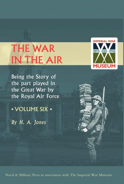 War in the Air.Being the Story of the Part Played in the Great War by the Royal Air Force. Volume Six.