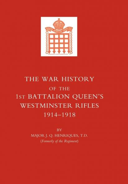 WAR HISTORY OF THE FIRST BATTALION QUEEN'S WESTMINSTER RIFLES. 1914-1918
