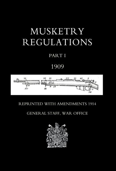 MUSKETRY REGULATIONS Part 1 1909 (Reprinted with amendments1914)