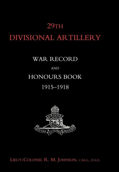 29TH DIVISIONAL ARTILLERY WAR RECORD AND HONOURS BOOK 1915-1918.