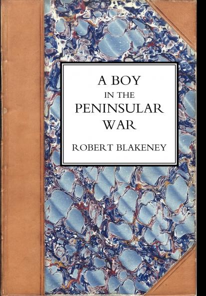 Boy in the Peninsular War the Services Adventures and Experiences of Robert Blackeney Subaltern in the 28th Regiment