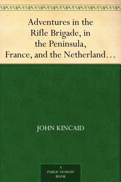 Adventures in the Rifle Brigade in the Peninsula France and the Netherlands from 1809 - 1815