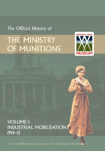 OFFICIAL HISTORY OF THE MINISTRY OF MUNITIONS VOLUME I