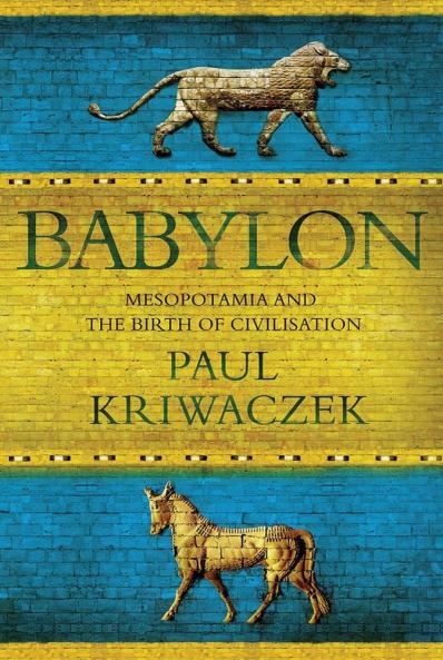 BABYLON : MESOPOTAMIA AND THE BIRTH OF CIVILIZATION