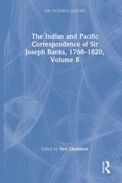 Indian and Pacific Correspondence of Sir Joseph Banks 1768–1820 Volume 8