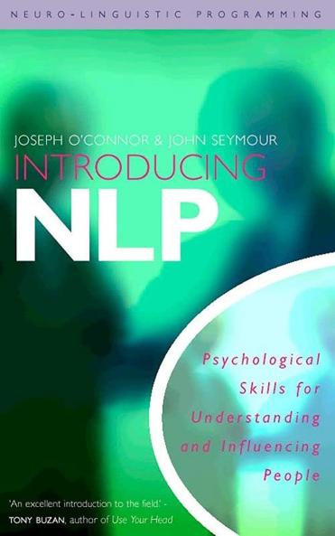 Introducing Neuro-Linguistic Programming: Psychological Skills for Understanding and Influencing People