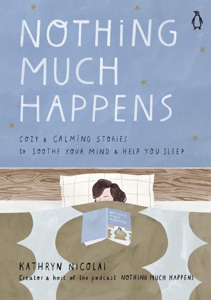 NOTHING MUCH HAPPENS : CALMING STORIES TO SOOTHE YOUR MIND AND HELP YOU SLEEP