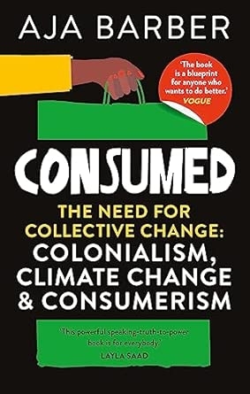 CONSUMED: THE NEED FOR COLLECTIVE CHANGE; COLONIALISM CLIMATE (B PB)CHANGE & CONSUMERISM