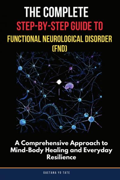 The Complete Step-by-Step Guide to Functional Neurological Disorder (FND)