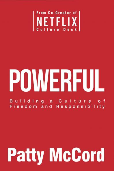 Powerful : Building A Culture Of Freedom: Building a Culture of Freedom and Responsibility